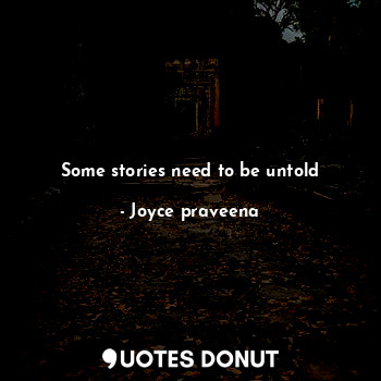  Some stories need to be untold... - Joyce praveena - Quotes Donut