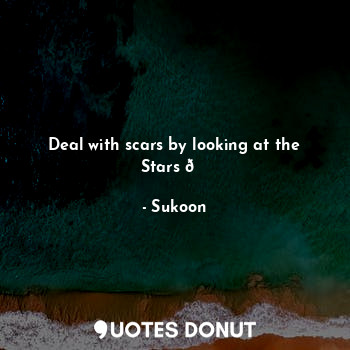 Deal with scars by looking at the Stars ?... - Sukoon - Quotes Donut
