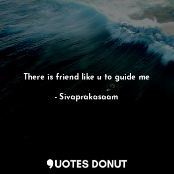  There is friend like u to guide me... - Sivaprakasaam - Quotes Donut