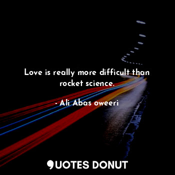 Love is really more difficult than rocket science.