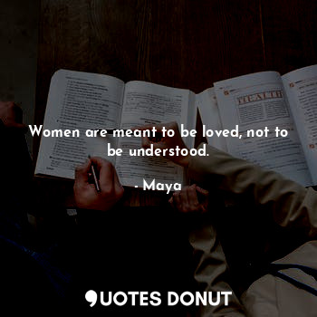  Women are meant to be loved, not to be understood.... - Maya - Quotes Donut