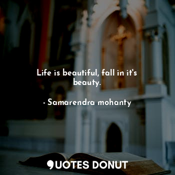 Life is beautiful, fall in it's beauty.