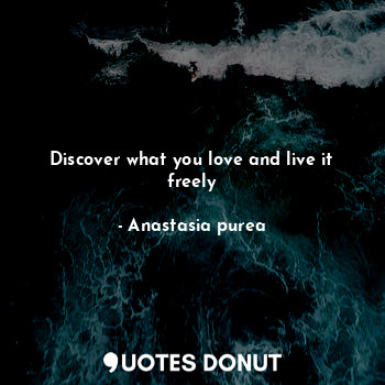 Discover what you love and live it freely