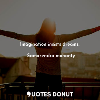  Imagination insists dreams.... - Samarendra mohanty - Quotes Donut