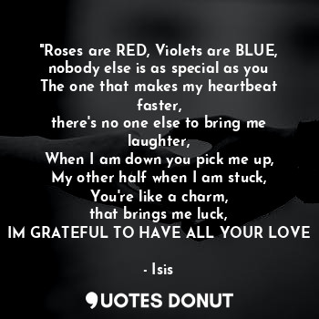  "Roses are RED, Violets are BLUE, nobody else is as special as you
The one that ... - Isis - Quotes Donut