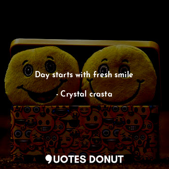  Day starts with fresh smile... - Crystal crasta - Quotes Donut