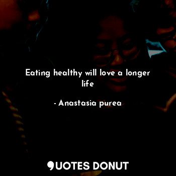  Eating healthy will love a longer life... - Anastasia purea - Quotes Donut