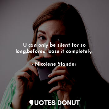  U can only be silent for so long,beforeu loose it completely.... - Nicolene Stander - Quotes Donut