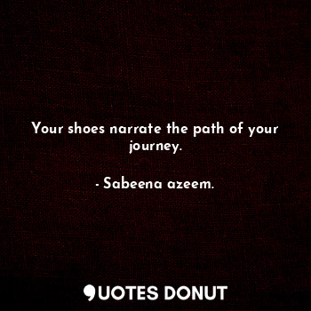 Your shoes narrate the path of your journey.