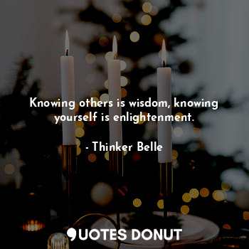  Knowing others is wisdom, knowing yourself is enlightenment.... - Thinker Belle - Quotes Donut