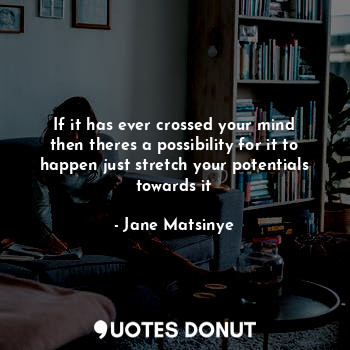  If it has ever crossed your mind then theres a possibility for it to happen just... - Jane Matsinye - Quotes Donut