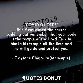  "COVID QUOTES"
This Virus closed the church building but remember that your body... - Claytone Chigariro(Mr simple) - Quotes Donut