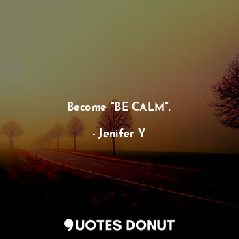  Become "BE CALM".... - Jenifer Y - Quotes Donut