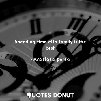 Spending time with family is the best