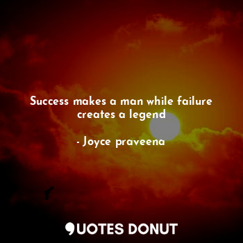  Success makes a man while failure creates a legend... - Joyce praveena - Quotes Donut
