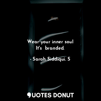  Wear your inner soul
It's  branded.... - Sarah Siddiqui. S - Quotes Donut