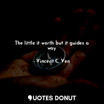  The little it worth but it guides a way... - Vincent C. Ven - Quotes Donut