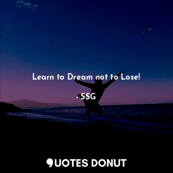 Learn to Dream not to Lose!