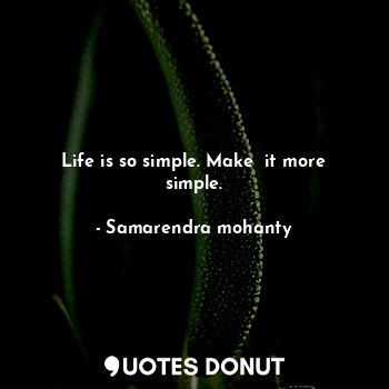 Life is so simple. Make  it more simple.