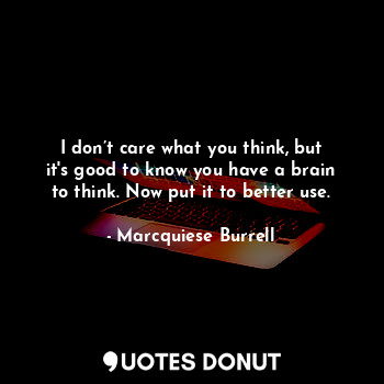  I don’t care what you think, but it's good to know you have a brain to think. No... - Marcquiese Burrell - Quotes Donut