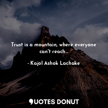 Trust is a mountain, where everyone can't reach...