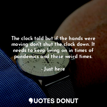  The clock told but if the hands were moving don't shut the clock down. It needs ... - Just here - Quotes Donut
