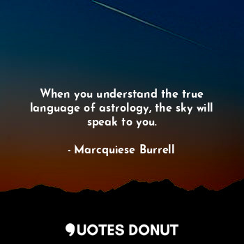 When you understand the true language of astrology, the sky will speak to you.