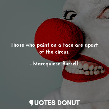  Those who paint on a face are apart of the circus.... - Marcquiese Burrell - Quotes Donut