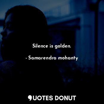  Silence is golden.... - Samarendra mohanty - Quotes Donut