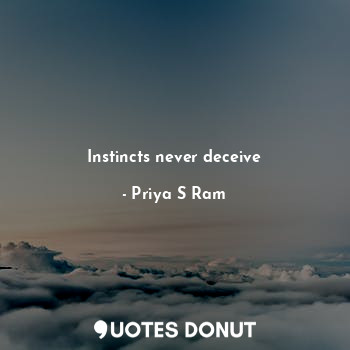 Instincts never deceive