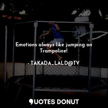 Emotions always like jumping on Trampoline!