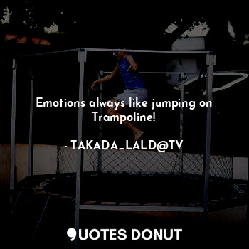  Emotions always like jumping on Trampoline!... - TAKADA_LALD@TV - Quotes Donut