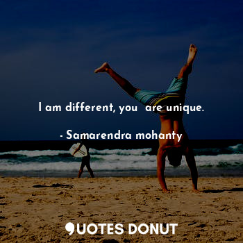 I am different, you  are unique.