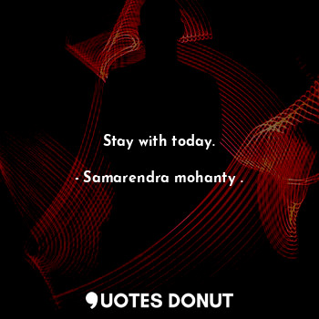  Stay with today.... - Samarendra mohanty . - Quotes Donut
