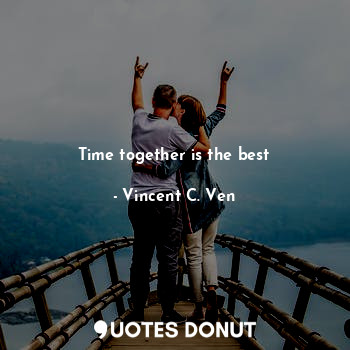  Time together is the best... - Vincent C. Ven - Quotes Donut