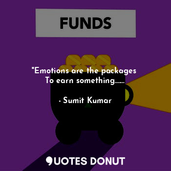  ''Emotions are the packages 
To earn something.......... - Sumit Kumar - Quotes Donut