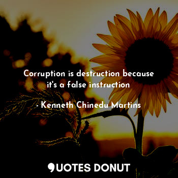  Corruption is destruction because it's a false instruction... - Kenneth Chinedu Martins - Quotes Donut