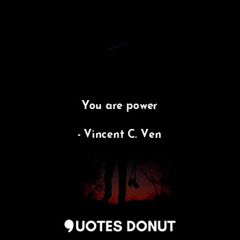  You are power... - Vincent C. Ven - Quotes Donut