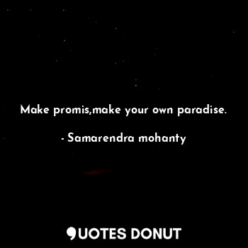  Make promis,make your own paradise.... - Samarendra mohanty - Quotes Donut