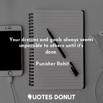  Your dreams and goals always seems impossible to others until it's done.... - Punisher Rohit - Quotes Donut