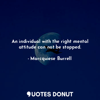  An individual with the right mental attitude can not be stopped.... - Marcquiese Burrell - Quotes Donut