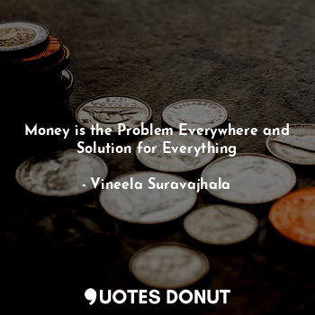 Money is the Problem Everywhere and Solution for Everything
