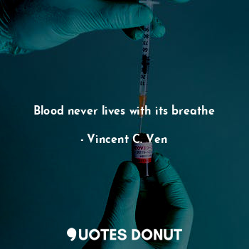 Blood never lives with its breathe