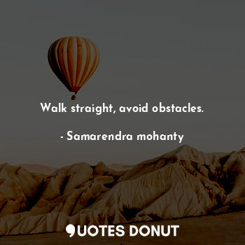 Walk straight, avoid obstacles.