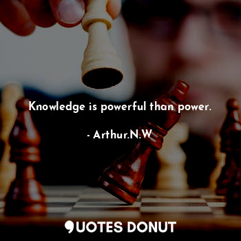  Knowledge is powerful than power.... - Arthur.N.W - Quotes Donut
