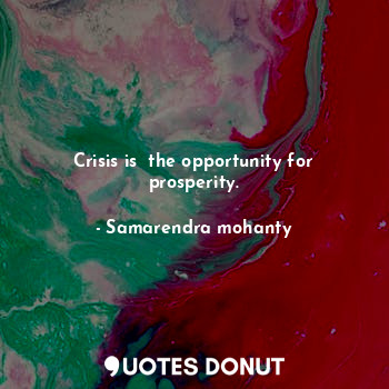  Crisis is  the opportunity for prosperity.... - Samarendra mohanty - Quotes Donut