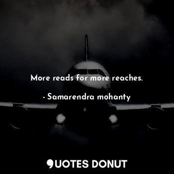  More reads for more reaches.... - Samarendra mohanty - Quotes Donut