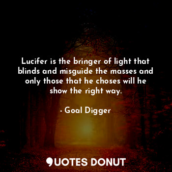  Lucifer is the bringer of light that blinds and misguide the masses and only tho... - Goal Digger - Quotes Donut