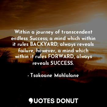  Within a journey of transcendent endless Success; a mind which within it rules B... - Tsokoane Mohlalane - Quotes Donut