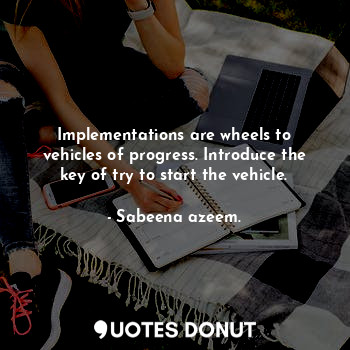  Implementations are wheels to vehicles of progress. Introduce the key of try to ... - Sabeena azeem. - Quotes Donut